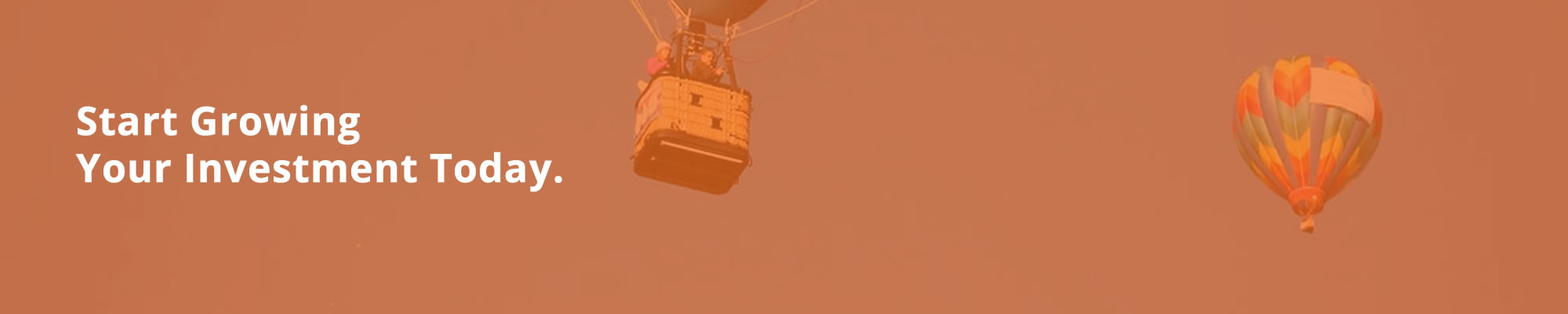 Start Growing Your Investment Today.